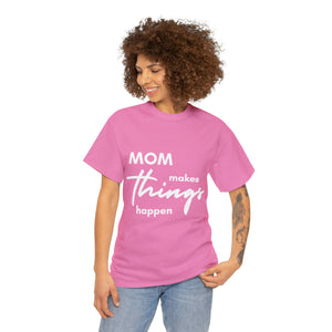 Mom Makes Things Happen Tshirt